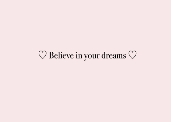 ♡ Believe in your dreams ♡ Design Rendering