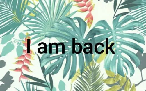 I am back