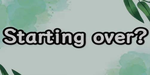 I'm starting over?!