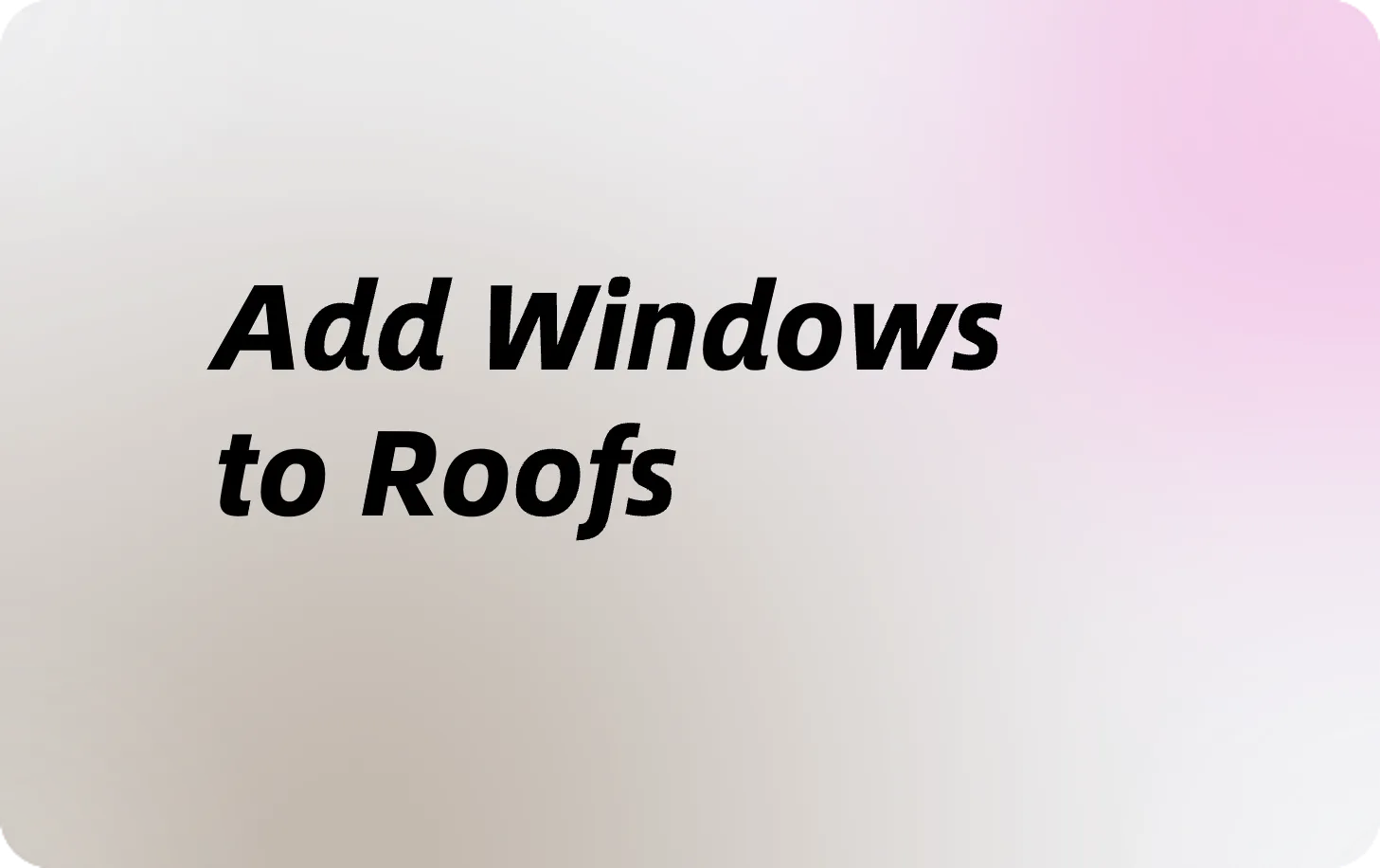 New Feature - Add Windows to Roofs
