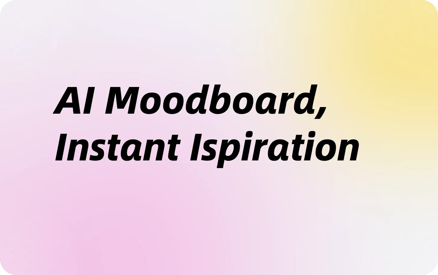 New features -Ai Moodboard: Instant Visual Inspiration for Designers